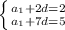 \left \{ {{ a_{1} +2d=2} \atop {a_{1}+7d=5}} \right.