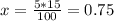 x= \frac{5*15}{100}= 0.75