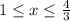 1 \leq x \leq \frac{4}{3}