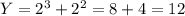 Y=2^3+2^2=8+4=12