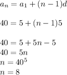 a_n=a_1+(n-1)d\\\\40=5+(n-1)5\\\\40=5+5n-5\\40=5n\\n=40^5\\n=8