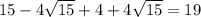 15-4\sqrt{15} + 4+ 4\sqrt{15} =19