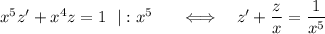 x^5z'+x^4z=1~~|:x^5~~~~~\Longleftrightarrow~~~ z'+\dfrac{z}{x}=\dfrac{1}{x^5}