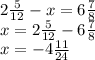 2 \frac{5}{12} - x = 6 \frac{7}{8} \\ x = 2 \frac{5}{12} -6 \frac{7}{8} \\ x = -4 \frac{11}{24}