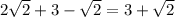 2 \sqrt{2} + 3 - \sqrt{2} = 3 + \sqrt{2}