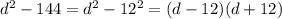 d^2-144=d^2-12^2=(d-12)(d+12)