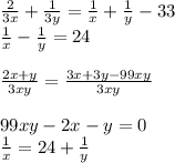 \frac{2}{3x}+\frac{1}{3y}=\frac{1}{x}+\frac{1}{y}-33\\&#10;\frac{1}{x}-\frac{1}{y}=24\\\\&#10; \frac{2x+y}{3xy}=\frac{3x+3y-99xy}{3xy}\\\\&#10;99xy-2x-y=0\\&#10; \frac{1}{x}=24+\frac{1}{y}\\&#10;&#10;