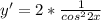 y' = 2 * \frac{1}{ cos^{2} 2x}