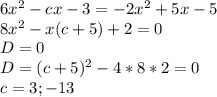 6x^2-cx-3=-2x^2+5x-5\\&#10;8x^2-x(c+5)+2=0\\&#10;D=0\\&#10;D=(c+5)^2-4*8*2=0\\&#10;c=3;-13