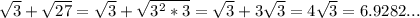 \sqrt{3} +\sqrt{27}= \sqrt{3}+ \sqrt{ 3^{2}*3 }= \sqrt{3}+3 \sqrt{3}=4 \sqrt{3}=6.9282...