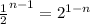 \frac{1}{2}^{n-1} = 2^{1-n}