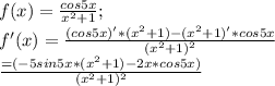 f(x)= \frac{cos5x}{x^{2}+1}; \\ f'(x)= \frac{(cos5x)'*(x^{2}+1)-(x^{2}+1)'*cos5x}{(x^{2}+1)^{2}} \\ \frac{=(-5sin5x*(x^{2}+1)-2x*cos5x)}{(x^{2}+1)^{2}}