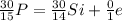 \frac{30}{15} P = \frac{30}{14} Si+ \frac{0}{1} e