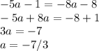 -5a-1=-8a-8 \\&#10;-5a+8a=-8+1\\&#10;3a=-7\\&#10;a=-7/3