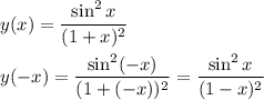 y(x)=\dfrac{\sin^2x}{(1+x)^2}\\&#10;\\&#10;y(-x)=\dfrac{\sin^2(-x)}{(1+(-x))^2}=\dfrac{\sin^2x}{(1-x)^2}\\