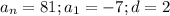 a_n=81;a_1=-7;d=2