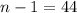 n-1=44