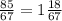 \frac{85}{67} =1 \frac{18}{67}