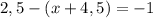 2,5-(x+4,5)=-1