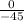 \frac{0}{-45}