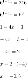 6^{1-4x}=216\\\\6^{1-4x}=6^3\\\\1-4x=3\\\\-4x=3-1\\\\-4x=2\\\\x=2:(-4)\\\\x=-0,5