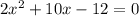 2 x^{2} +10x-12=0