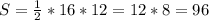 S=\frac{1}{2}*16*12 = 12*8 = 96