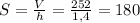 S= \frac{V}{h} = \frac{252}{1,4} = 180