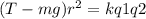 (T-mg) r^{2} =kq1q2