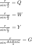 \frac{r}{sin\frac{A}{2}}=Q\\\\&#10;\frac{r}{sin\frac{B}{2}}=W\\\\&#10;\frac{r}{sin\frac{C}{2}}=Y\\\\&#10;\frac{r}{sin\frac{A+B+C}{2}}=G