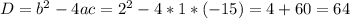 D=b^{2} - 4ac= 2^{2} -4*1*(-15)=4+60=64