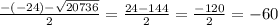 \frac{-(-24)- \sqrt{20736} }{2} = \frac{24-144}{2} = \frac{-120}{2}=-60