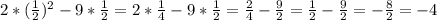 2*( \frac{1}{2} )^2-9* \frac{1}{2} =2* \frac{1}{4} -9* \frac{1}{2}= \frac{2}{4} - \frac{9}{2} = \frac{1}{2} - \frac{9}{2} =- \frac{8}{2} =-4