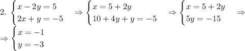 2.\;\begin{cases}x-2y=5\\2x+y=-5\end{cases}\Rightarrow\begin{cases}x=5+2y\\10+4y+y=-5\end{cases}\Rightarrow\begin{cases}x=5+2y\\5y=-15\end{cases}\Rightarrow\\\Rightarrow\begin{cases}x=-1\\y=-3\end{cases}