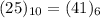 (25)_{10} = (41)_6