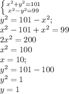 \left \{ {{ x^{2} + y^{2} =101}\atop { x^{2} - y^{2} =99}} \right. \\ y^{2} =101- x^{2}; \\ x^{2} -101+ x^{2} =99 \\ 2 x^{2} =200 \\ x^{2} =100 \\ x=10; \\ y^{2} =101-100 \\ y^{2} =1 \\ y=1