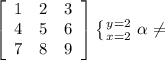 \left[\begin{array}{ccc}1&2&3\\4&5&6\\7&8&9\end{array}\right] \left \{ {{y=2} \atop {x=2}} \right. \alpha \neq