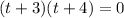 (t+3)(t+4)=0