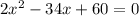 2 x^{2} -34x+60=0