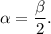 \alpha = \dfrac{\beta}{2}.