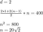 d=2\\\\&#10;\frac{2*1+2(n-1)}{2}*n=400\\\\&#10;n^2=800\\&#10;n=20\sqrt{2}