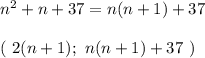 n^2+n+37=n(n+1)+37\\\\ ( \ 2(n+1) ; \ n(n+1)+37 \ )