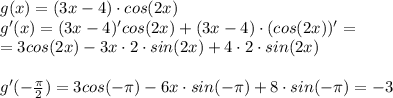 g(x)=(3x-4)\cdot cos(2x) \\ g'(x)=(3x-4)'cos(2x)+(3x-4)\cdot (cos(2x))'= \\ =3cos(2x)-3x\cdot2\cdot sin(2x)+4\cdot2\cdot sin(2x) \\ \\ g'(-\frac{\pi}{2})=3cos(-\pi)-6x\cdot sin(-\pi)+8\cdot sin(-\pi)=-3