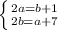 \left \{ {{2a=b+1} \atop {2b=a+7}} \right.