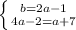 \left \{ {{b=2a-1} \atop {4a-2=a+7}} \right.