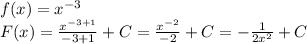 f(x)=x^{-3}\\F(x)=\frac{x^{-3+1}}{-3+1}+C=\frac{x^{-2}}{-2}+C=-\frac{1}{2x^2}+C