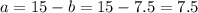 a=15-b=15-7.5=7.5