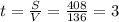 t= \frac{S}{V}= \frac{408}{136}=3