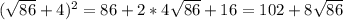 (\sqrt{86} +4)^2=86+2*4 \sqrt{86} +16=102+8 \sqrt{86} &#10;