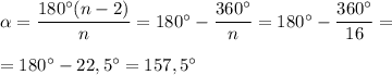 \alpha = \dfrac {180\textdegree (n-2)}n=180\textdegree - \dfrac {360\textdegree}n=180\textdegree - \dfrac {360\textdegree}{16}=\\\\=180\textdegree - 22,5\textdegree=157,5\textdegree